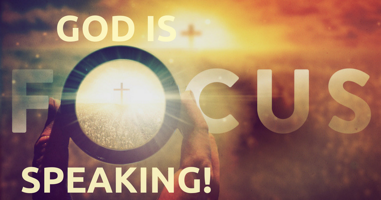 Focus! God Is Speaking!